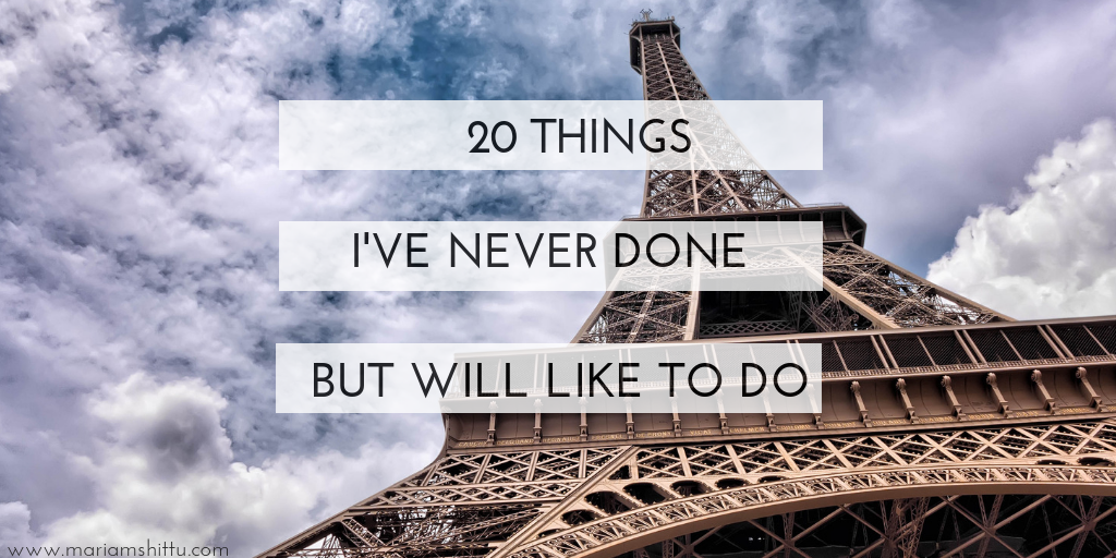 20 Things I’ve Never Done But Will Like To Do